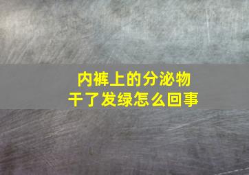 内裤上的分泌物干了发绿怎么回事