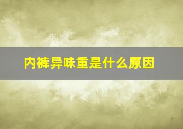 内裤异味重是什么原因