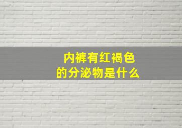 内裤有红褐色的分泌物是什么