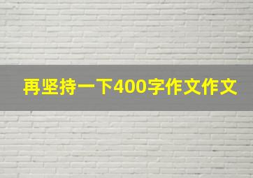 再坚持一下400字作文作文