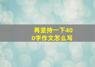 再坚持一下400字作文怎么写