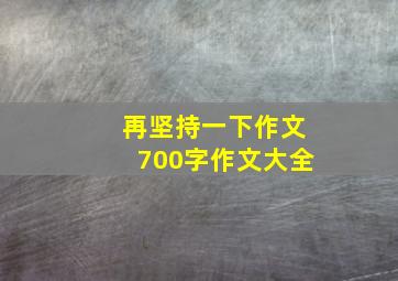 再坚持一下作文700字作文大全