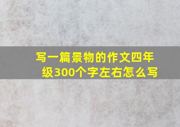 写一篇景物的作文四年级300个字左右怎么写