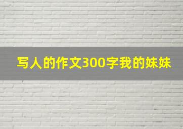 写人的作文300字我的妹妹