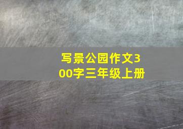 写景公园作文300字三年级上册