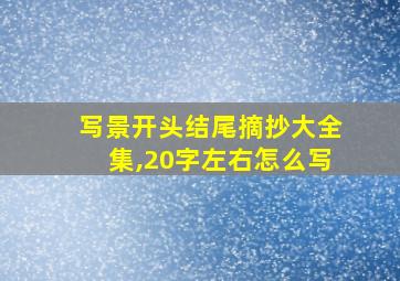 写景开头结尾摘抄大全集,20字左右怎么写