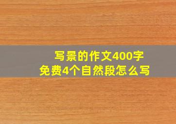 写景的作文400字免费4个自然段怎么写