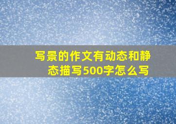 写景的作文有动态和静态描写500字怎么写