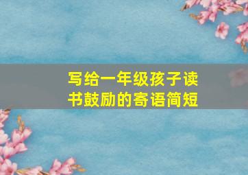 写给一年级孩子读书鼓励的寄语简短