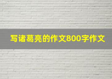 写诸葛亮的作文800字作文