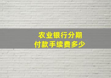 农业银行分期付款手续费多少