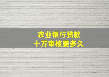 农业银行贷款十万审核要多久