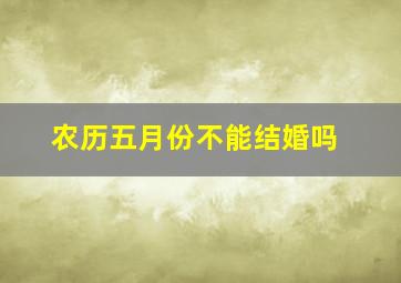 农历五月份不能结婚吗