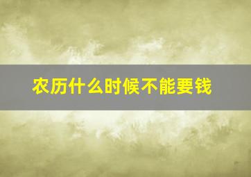 农历什么时候不能要钱