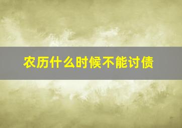 农历什么时候不能讨债