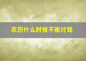 农历什么时候不能讨钱