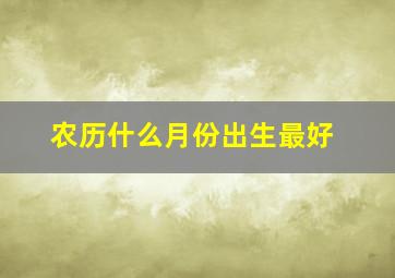 农历什么月份出生最好