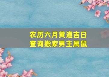 农历六月黄道吉日查询搬家男主属鼠