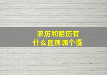 农历和阴历有什么区别哪个慢