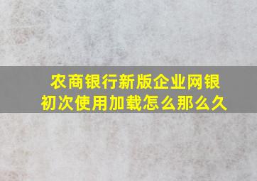 农商银行新版企业网银初次使用加载怎么那么久