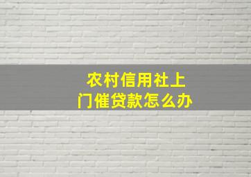 农村信用社上门催贷款怎么办