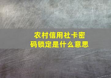 农村信用社卡密码锁定是什么意思