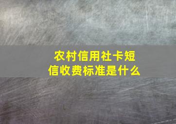 农村信用社卡短信收费标准是什么