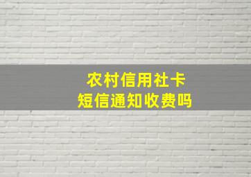 农村信用社卡短信通知收费吗