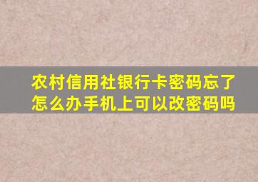 农村信用社银行卡密码忘了怎么办手机上可以改密码吗