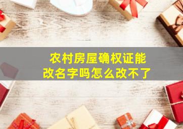 农村房屋确权证能改名字吗怎么改不了