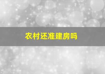 农村还准建房吗