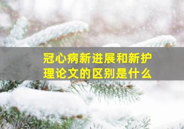 冠心病新进展和新护理论文的区别是什么