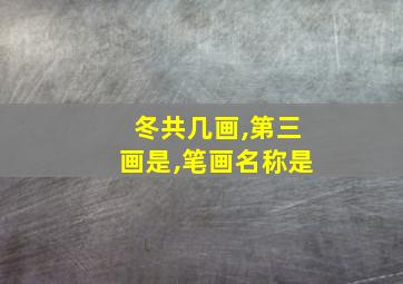 冬共几画,第三画是,笔画名称是