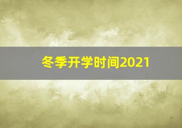 冬季开学时间2021