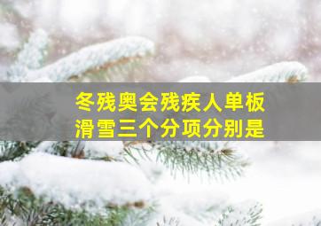 冬残奥会残疾人单板滑雪三个分项分别是