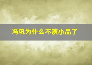 冯巩为什么不演小品了