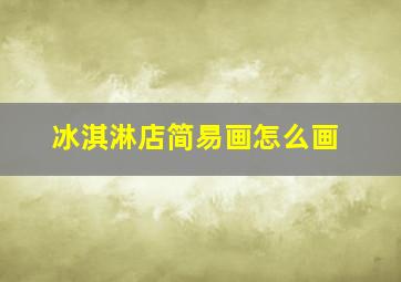 冰淇淋店简易画怎么画