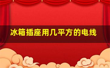 冰箱插座用几平方的电线