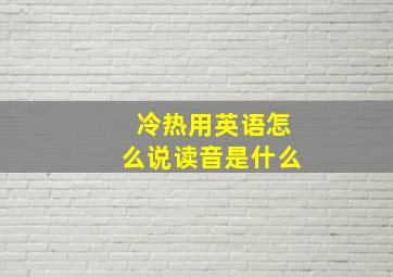 冷热用英语怎么说读音是什么