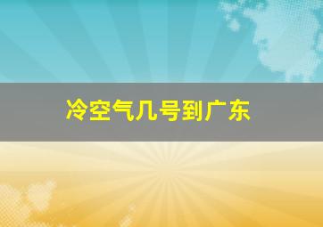 冷空气几号到广东