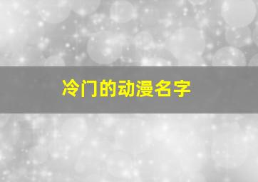 冷门的动漫名字