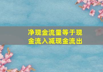 净现金流量等于现金流入减现金流出