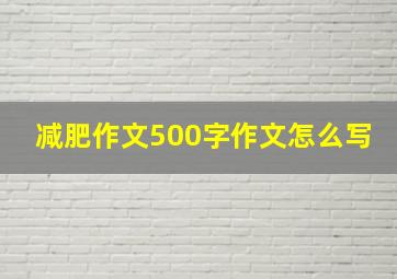 减肥作文500字作文怎么写