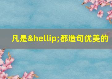 凡是…都造句优美的