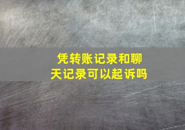 凭转账记录和聊天记录可以起诉吗