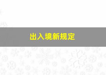 出入境新规定