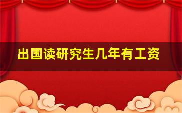 出国读研究生几年有工资