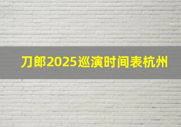 刀郎2025巡演时间表杭州