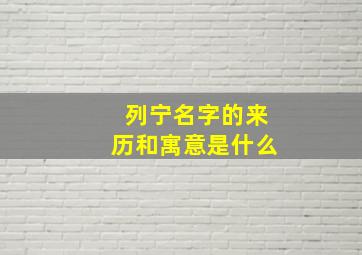 列宁名字的来历和寓意是什么