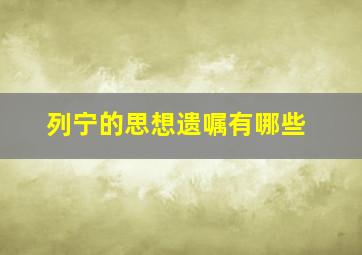 列宁的思想遗嘱有哪些